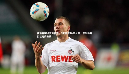 金年会|杨瀚森NBA首秀首发，5天奔波7000公里，下半场暴扣状元秀救赎