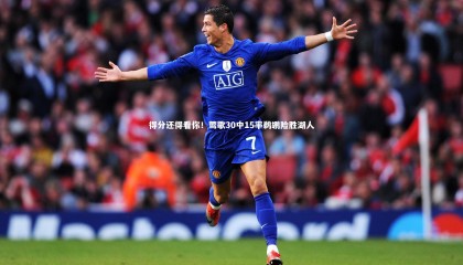 金年会官网：得分还得看你！莺歌30中15率鹈鹕险胜湖人