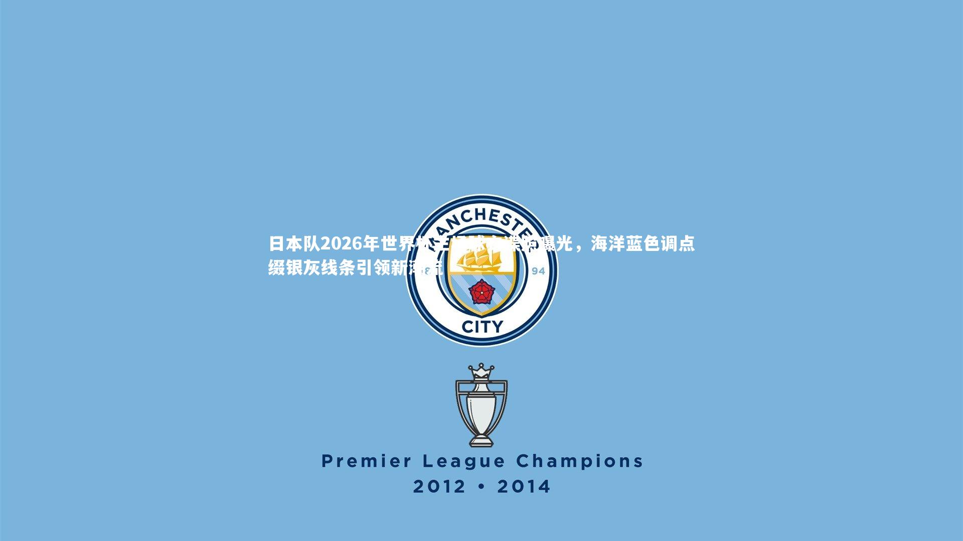 日本队2026年世界杯主场球衣谍照曝光，海洋蓝色调点缀银灰线条引领新潮流