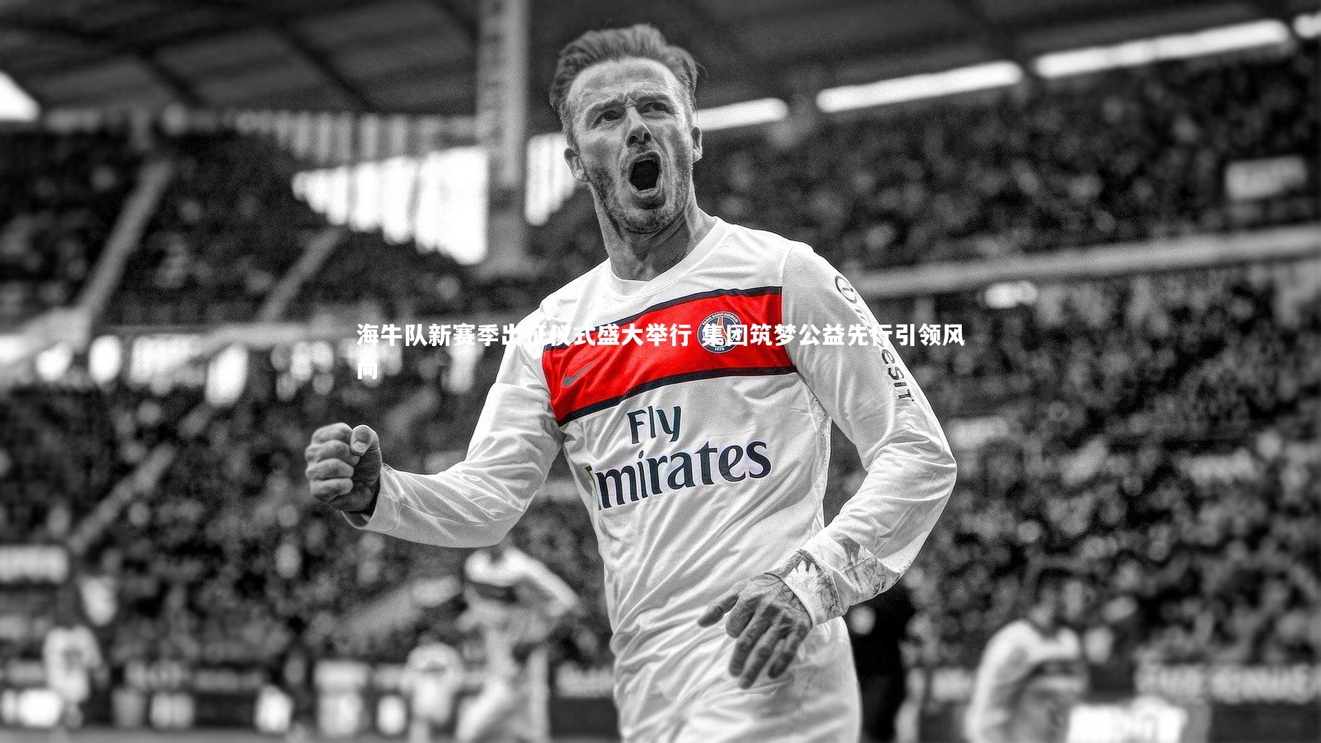 海牛队新赛季出征仪式盛大举行 集团筑梦公益先行引领风尚